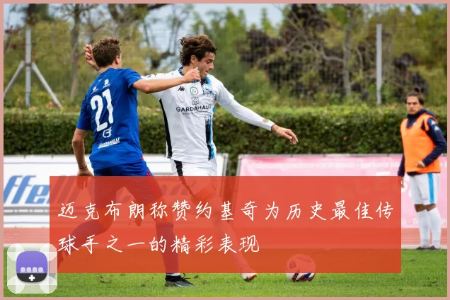 迈克布朗称赞约基奇为历史最佳传球手之一的精彩表现