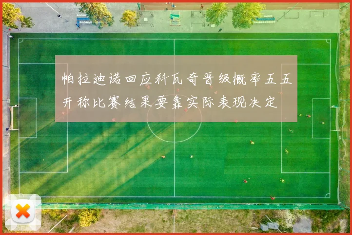 帕拉迪诺回应科瓦奇晋级概率五五开称比赛结果要靠实际表现决定